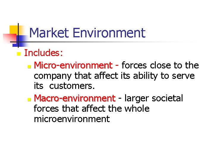 Market Environment n Includes: n Micro-environment - forces close to the company that affect