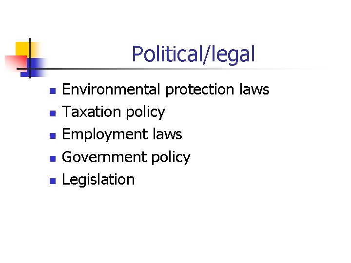 Political/legal n n n Environmental protection laws Taxation policy Employment laws Government policy Legislation