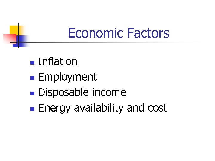 Economic Factors Inflation n Employment n Disposable income n Energy availability and cost n