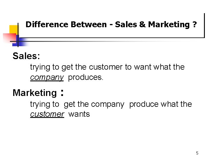 Difference Between - Sales & Marketing ? Sales: trying to get the customer to