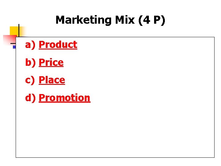 Marketing Mix (4 P) a) Product b) Price c) Place d) Promotion 