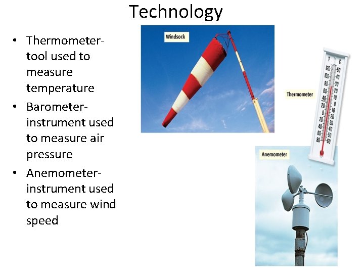 Technology • Thermometertool used to measure temperature • Barometerinstrument used to measure air pressure