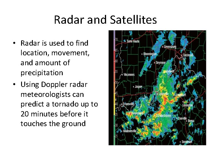 Radar and Satellites • Radar is used to find location, movement, and amount of