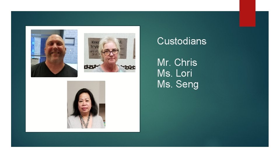 Custodians Mr. Chris Ms. Lori Ms. Seng 