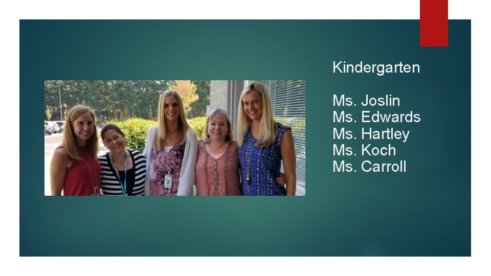 Kindergarten Ms. Joslin Ms. Edwards Ms. Hartley Ms. Koch Ms. Carroll 