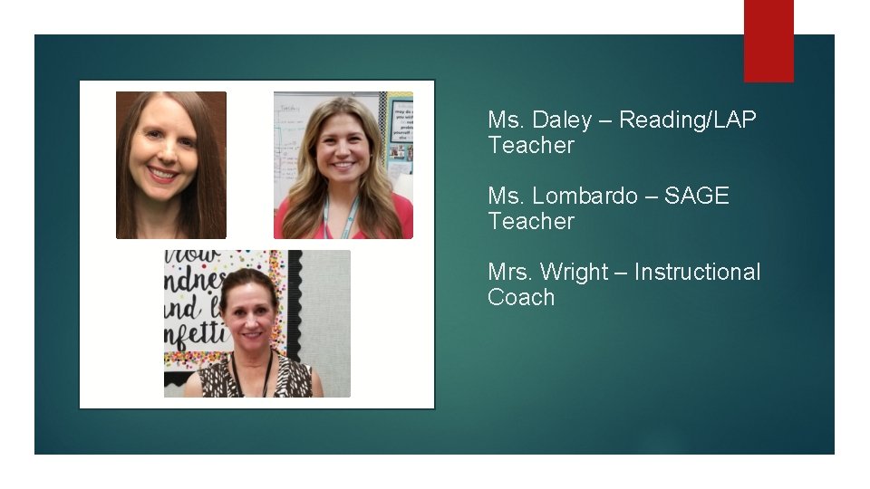 Ms. Daley – Reading/LAP Teacher Ms. Lombardo – SAGE Teacher Mrs. Wright – Instructional