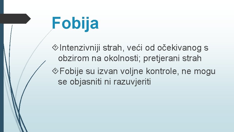 Fobija Intenzivniji strah, veći od očekivanog s obzirom na okolnosti; pretjerani strah Fobije su