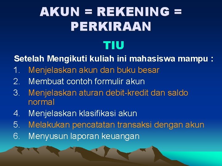 AKUN = REKENING = PERKIRAAN TIU Setelah Mengikuti kuliah ini mahasiswa mampu : 1. AKUN = REKENING = PERKIRAAN TIU Setelah Mengikuti kuliah ini mahasiswa mampu : 1.