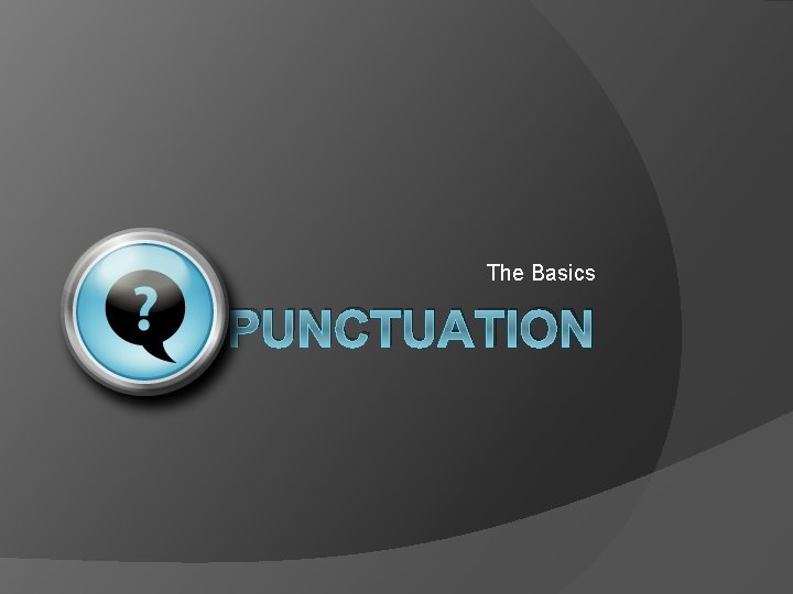 The Basics PUNCTUATION 