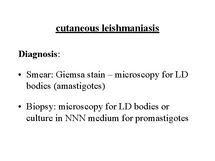 cutaneous leishmaniasis Diagnosis: • Smear: Giemsa stain – microscopy for LD bodies (amastigotes) •