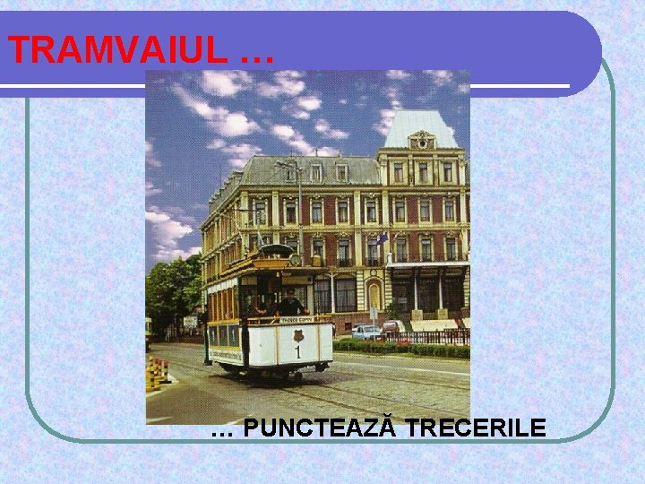 TRAMVAIUL … … PUNCTEAZĂ TRECERILE 