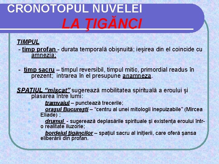 CRONOTOPUL NUVELEI LA ŢIGĂNCI TIMPUL - timp profan - durata temporală obişnuită; ieşirea din