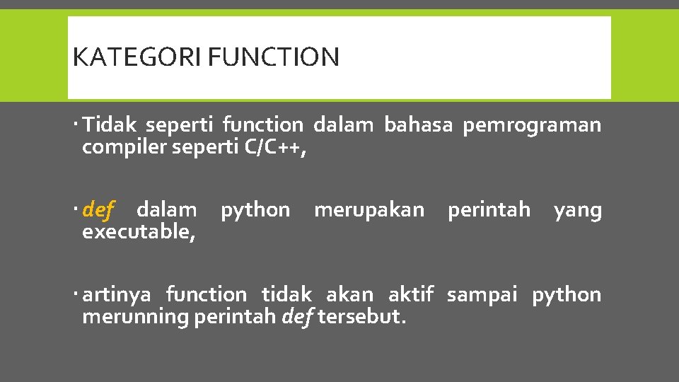 KATEGORI FUNCTION Tidak seperti function dalam bahasa pemrograman compiler seperti C/C++, def dalam executable,