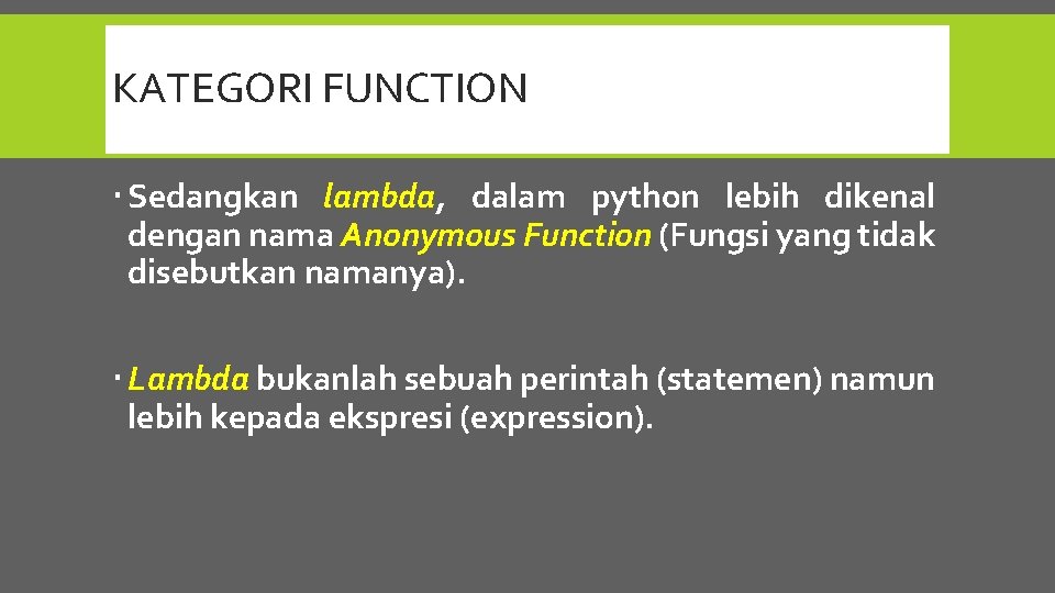 KATEGORI FUNCTION Sedangkan lambda, dalam python lebih dikenal dengan nama Anonymous Function (Fungsi yang