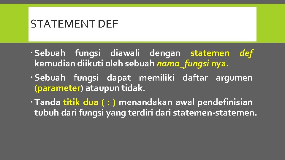 STATEMENT DEF Sebuah fungsi diawali dengan statemen def kemudian diikuti oleh sebuah nama_fungsi nya.