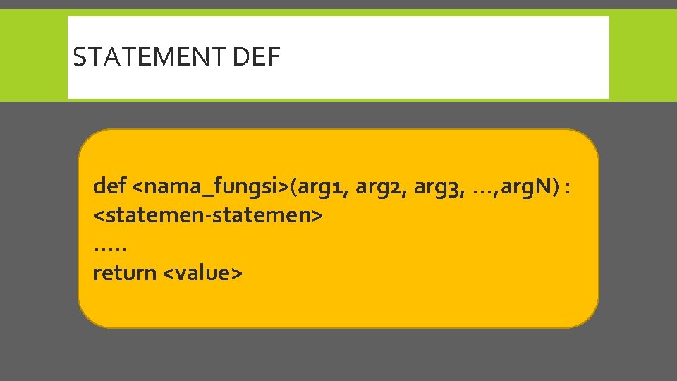 STATEMENT DEF def <nama_fungsi>(arg 1, arg 2, arg 3, …, arg. N) : <statemen-statemen>