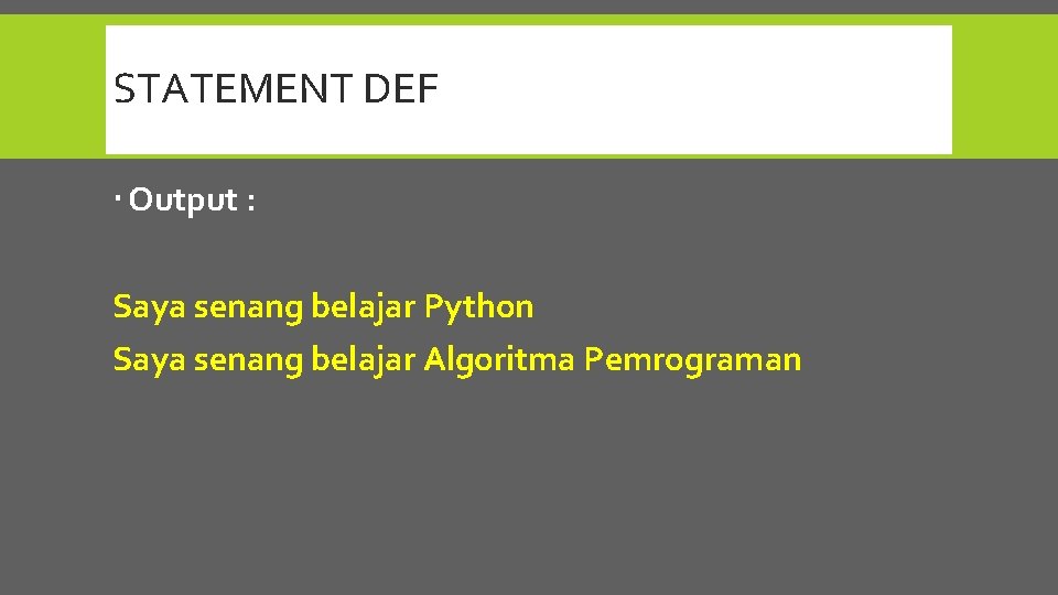 STATEMENT DEF Output : Saya senang belajar Python Saya senang belajar Algoritma Pemrograman 