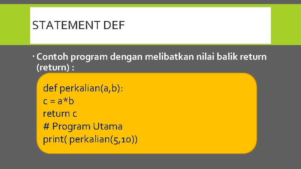 STATEMENT DEF Contoh program dengan melibatkan nilai balik return (return) : def perkalian(a, b):