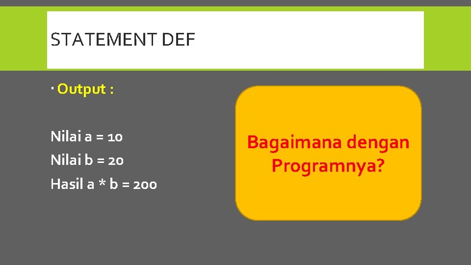 STATEMENT DEF Output : Nilai a = 10 Nilai b = 20 Hasil a