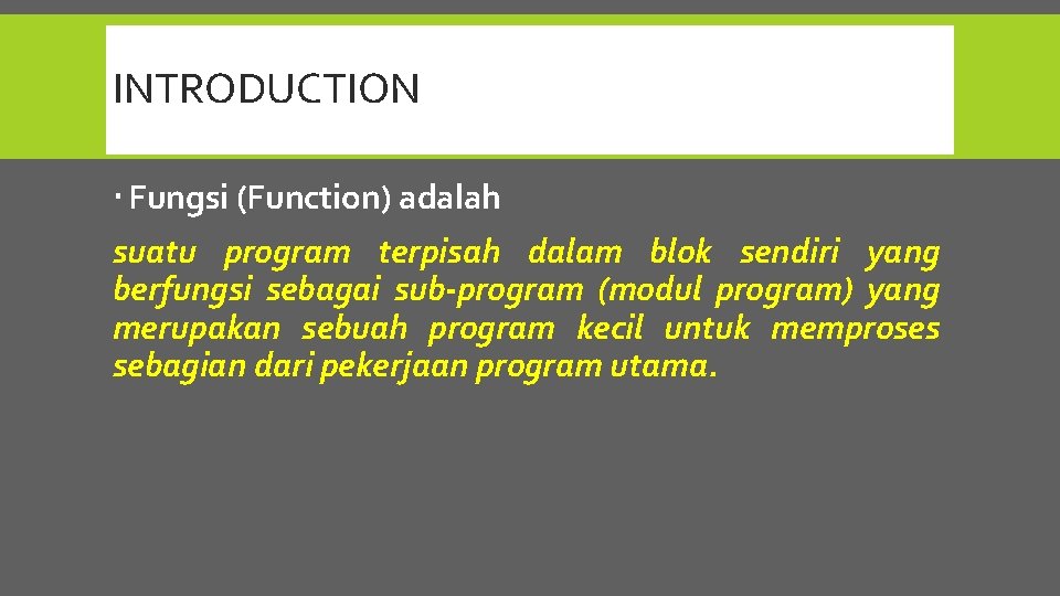 INTRODUCTION Fungsi (Function) adalah suatu program terpisah dalam blok sendiri yang berfungsi sebagai sub-program