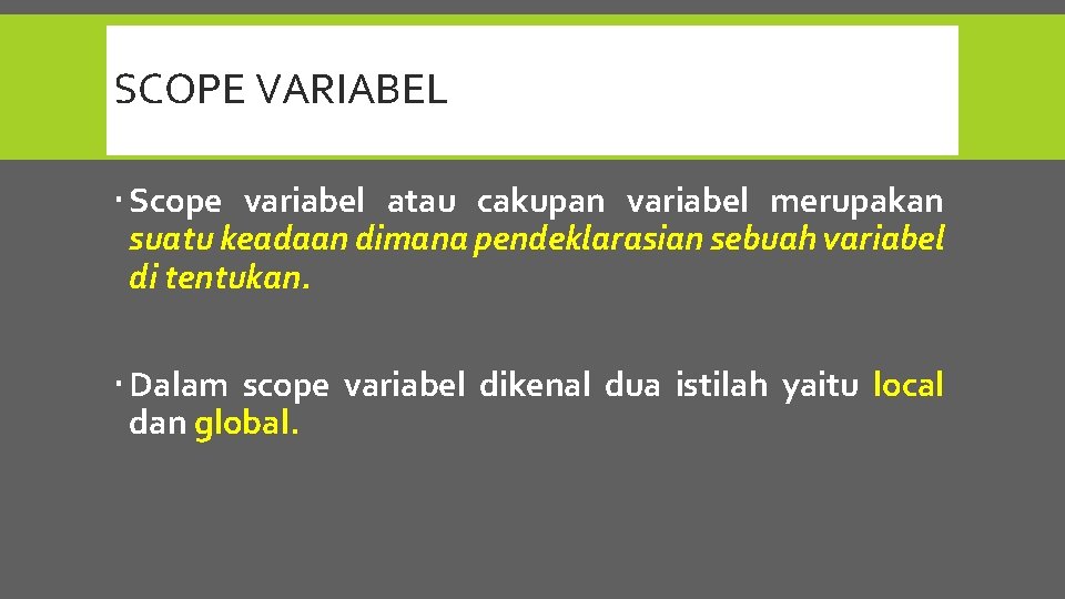 SCOPE VARIABEL Scope variabel atau cakupan variabel merupakan suatu keadaan dimana pendeklarasian sebuah variabel