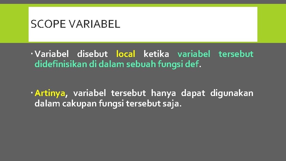 SCOPE VARIABEL Variabel disebut local ketika variabel tersebut didefinisikan di dalam sebuah fungsi def.