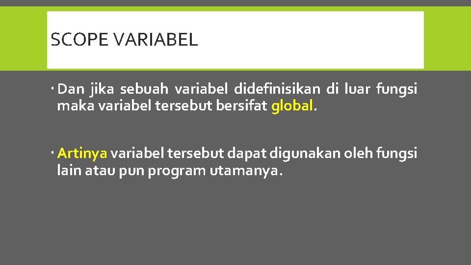 SCOPE VARIABEL Dan jika sebuah variabel didefinisikan di luar fungsi maka variabel tersebut bersifat