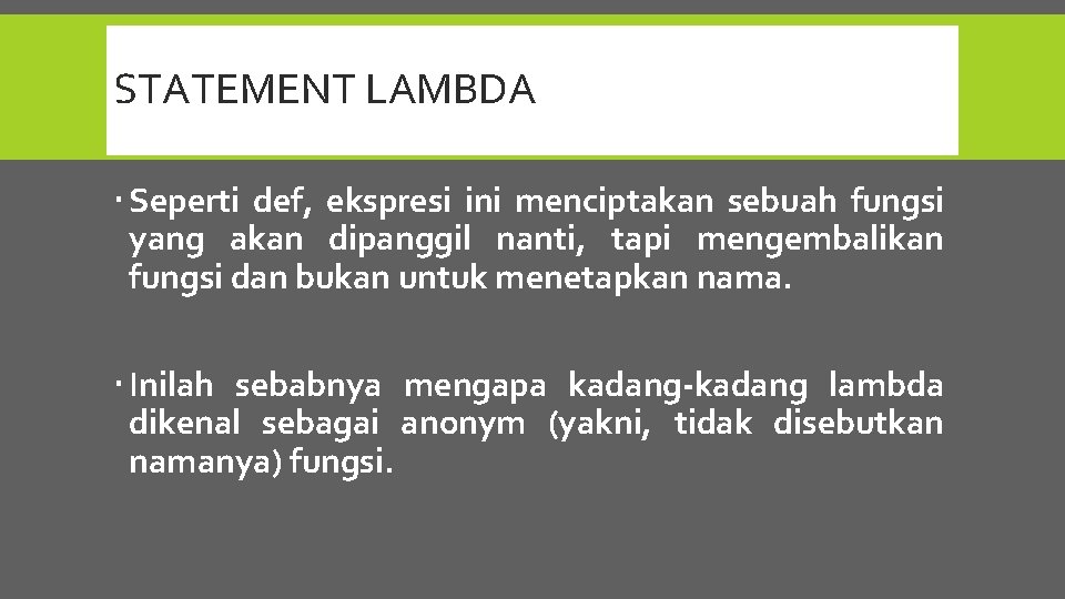 STATEMENT LAMBDA Seperti def, ekspresi ini menciptakan sebuah fungsi yang akan dipanggil nanti, tapi