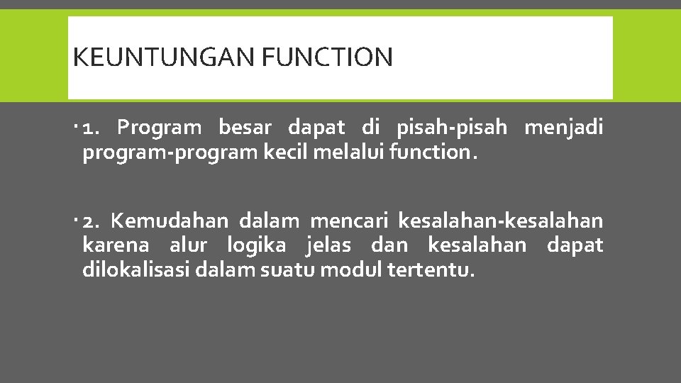 KEUNTUNGAN FUNCTION 1. Program besar dapat di pisah-pisah menjadi program-program kecil melalui function. 2.