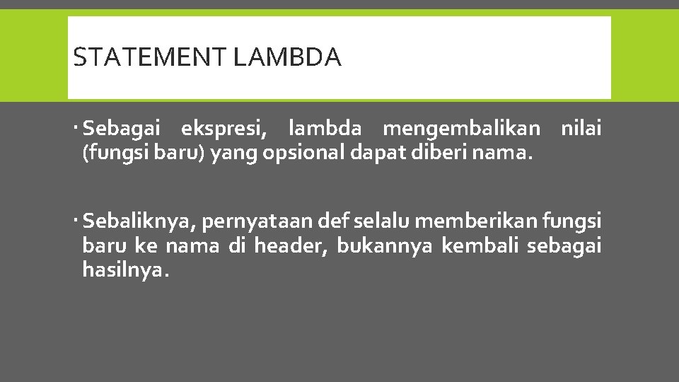 STATEMENT LAMBDA Sebagai ekspresi, lambda mengembalikan nilai (fungsi baru) yang opsional dapat diberi nama.