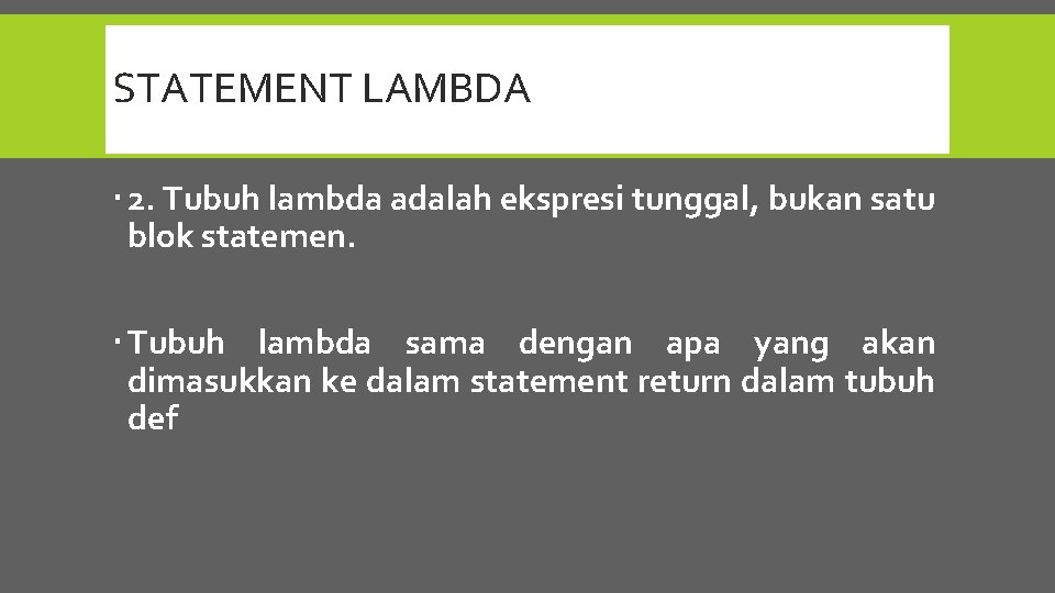 STATEMENT LAMBDA 2. Tubuh lambda adalah ekspresi tunggal, bukan satu blok statemen. Tubuh lambda