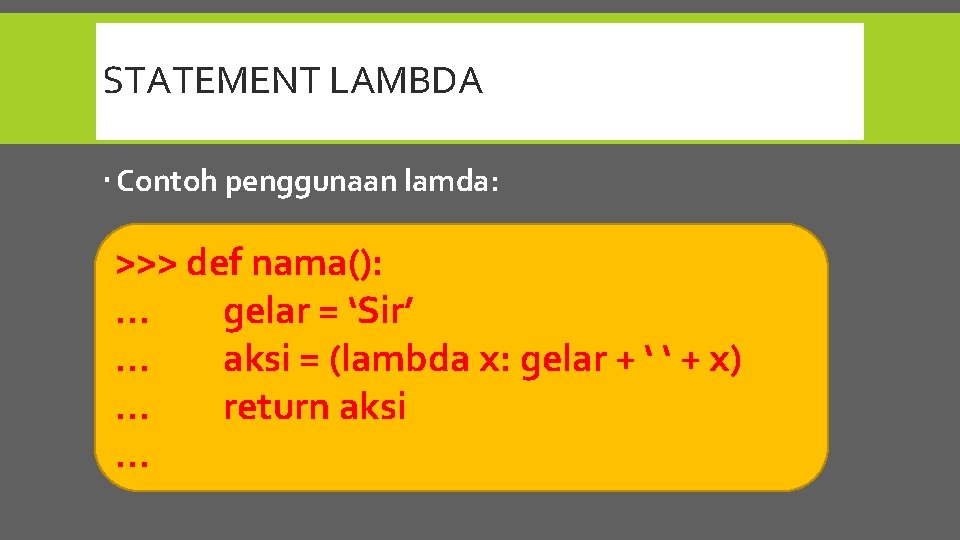 STATEMENT LAMBDA Contoh penggunaan lamda: >>> def nama(): … gelar = ‘Sir’ … aksi
