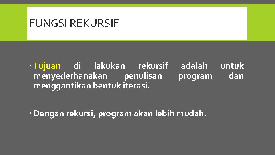 FUNGSI REKURSIF Tujuan di lakukan rekursif menyederhanakan penulisan menggantikan bentuk iterasi. adalah untuk program