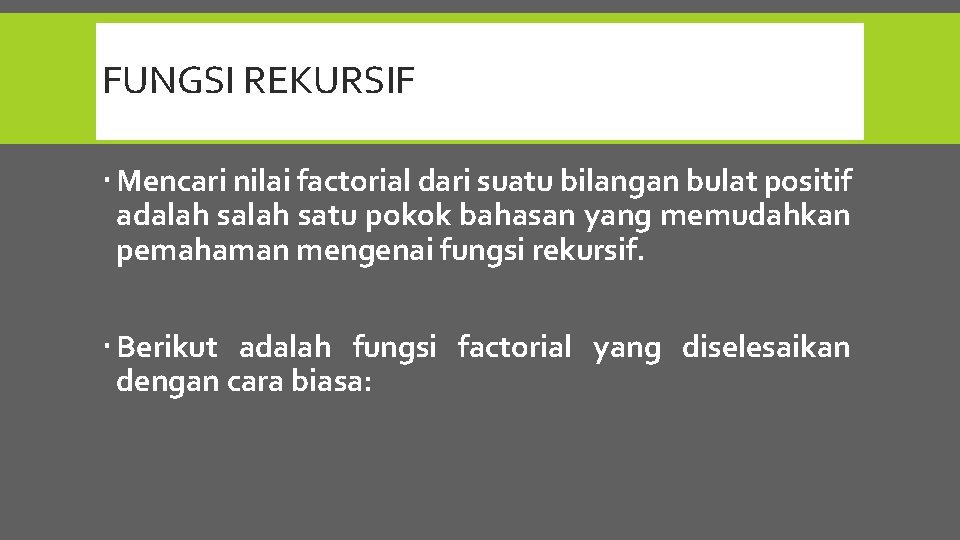 FUNGSI REKURSIF Mencari nilai factorial dari suatu bilangan bulat positif adalah satu pokok bahasan