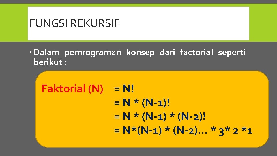 FUNGSI REKURSIF Dalam pemrograman konsep dari factorial seperti berikut : Faktorial (N) = N!