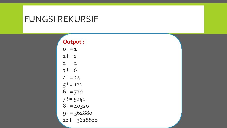 FUNGSI REKURSIF Output : 0!=1 1!=1 2!=2 3!=6 4 ! = 24 5 !