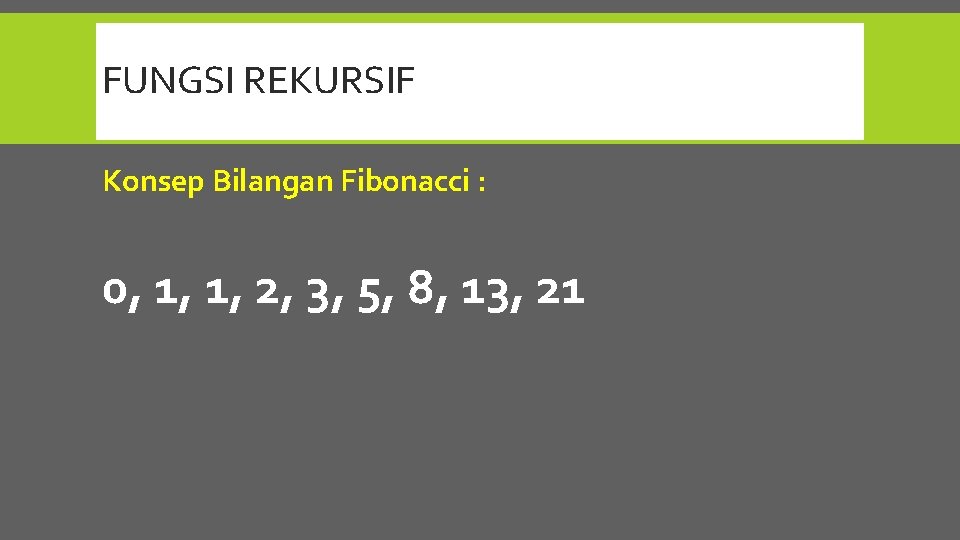FUNGSI REKURSIF Konsep Bilangan Fibonacci : 0, 1, 1, 2, 3, 5, 8, 13,