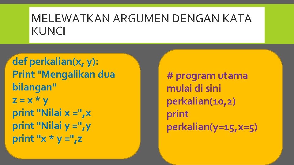 MELEWATKAN ARGUMEN DENGAN KATA KUNCI def perkalian(x, y): Print "Mengalikan dua bilangan" z=x*y print