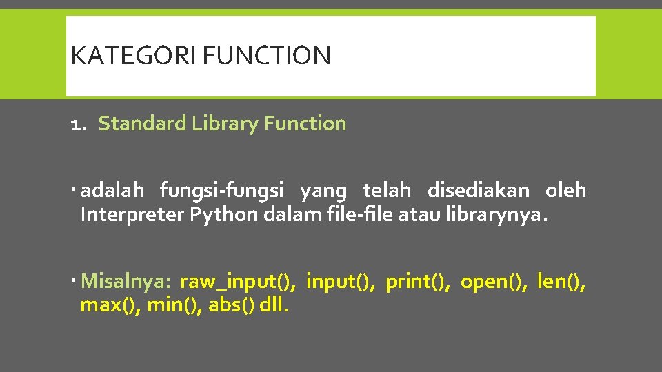 KATEGORI FUNCTION 1. Standard Library Function adalah fungsi-fungsi yang telah disediakan oleh Interpreter Python