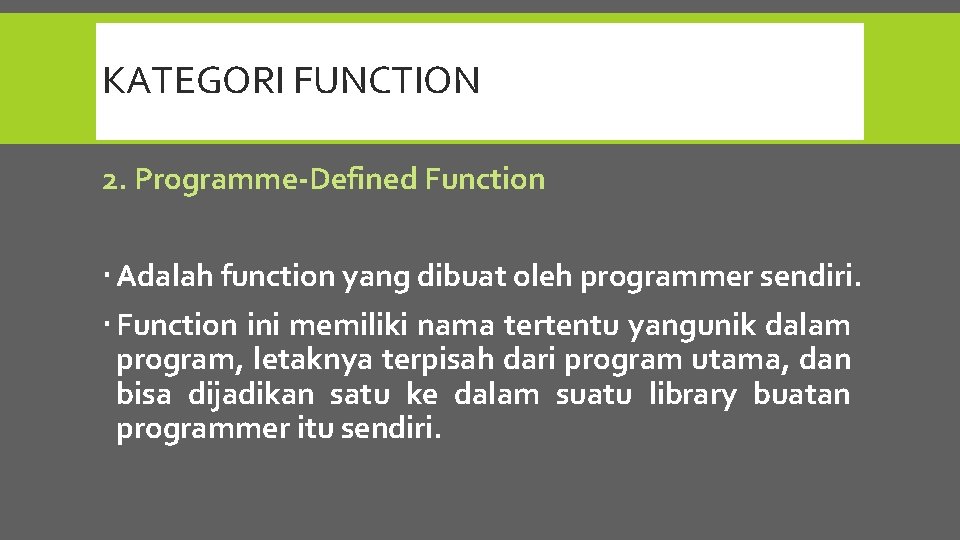 KATEGORI FUNCTION 2. Programme-Defined Function Adalah function yang dibuat oleh programmer sendiri. Function ini