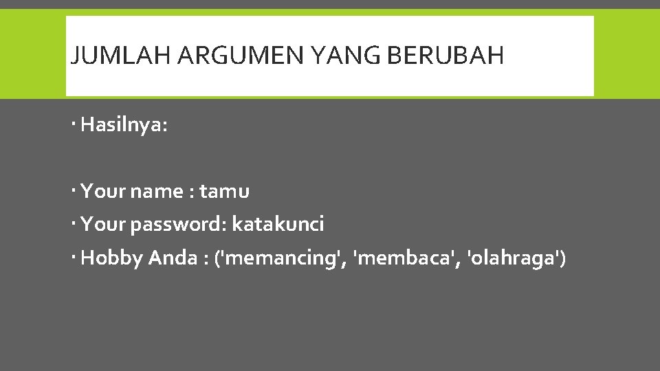 JUMLAH ARGUMEN YANG BERUBAH Hasilnya: Your name : tamu Your password: katakunci Hobby Anda