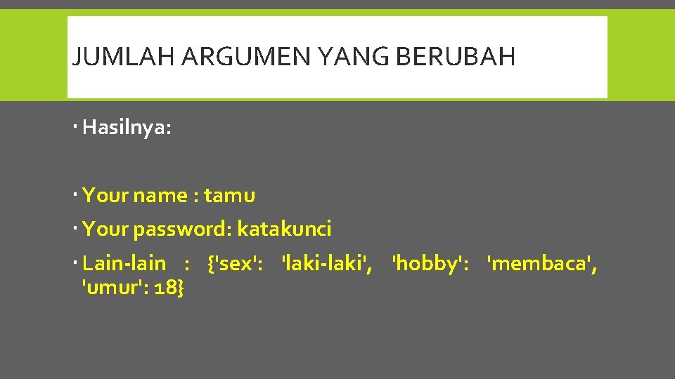 JUMLAH ARGUMEN YANG BERUBAH Hasilnya: Your name : tamu Your password: katakunci Lain-lain :