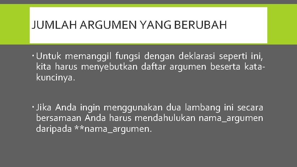 JUMLAH ARGUMEN YANG BERUBAH Untuk memanggil fungsi dengan deklarasi seperti ini, kita harus menyebutkan