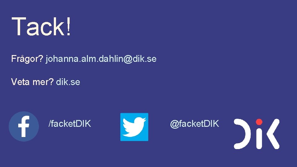 Tack! Frågor? johanna. alm. dahlin@dik. se Veta mer? dik. se /facket. DIK @facket. DIK