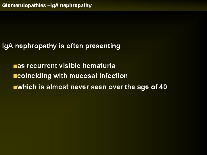 Glomerulopathies –Ig. A nephropathy is often presenting as recurrent visible hematuria coinciding with mucosal