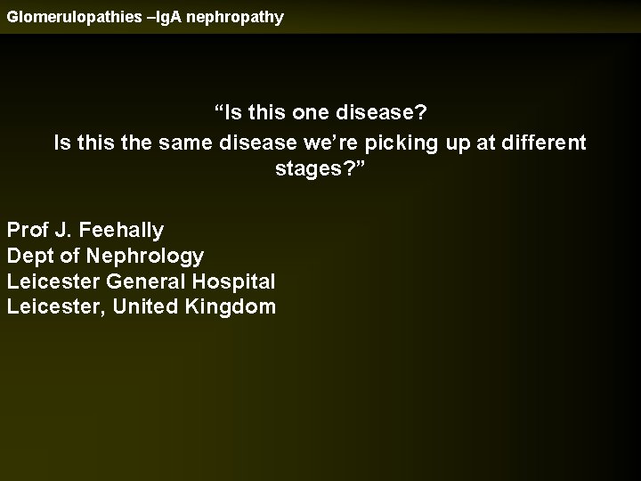 Glomerulopathies –Ig. A nephropathy “Is this one disease? Is this the same disease we’re