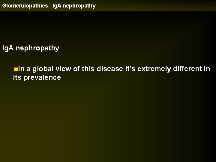 Glomerulopathies –Ig. A nephropathy in a global view of this disease it’s extremely different