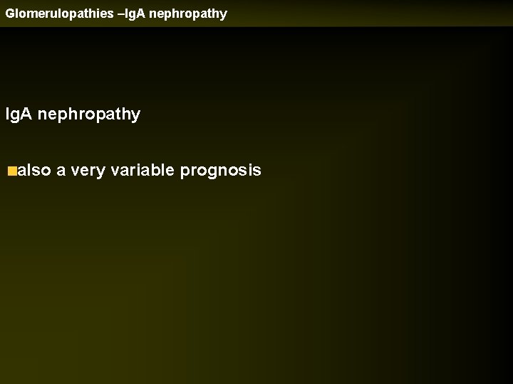 Glomerulopathies –Ig. A nephropathy also a very variable prognosis 