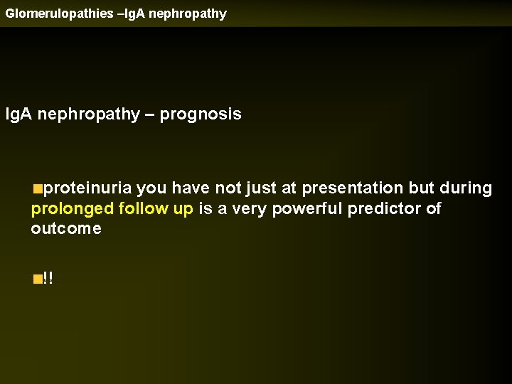 Glomerulopathies –Ig. A nephropathy – prognosis proteinuria you have not just at presentation but