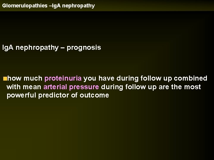 Glomerulopathies –Ig. A nephropathy – prognosis how much proteinuria you have during follow up